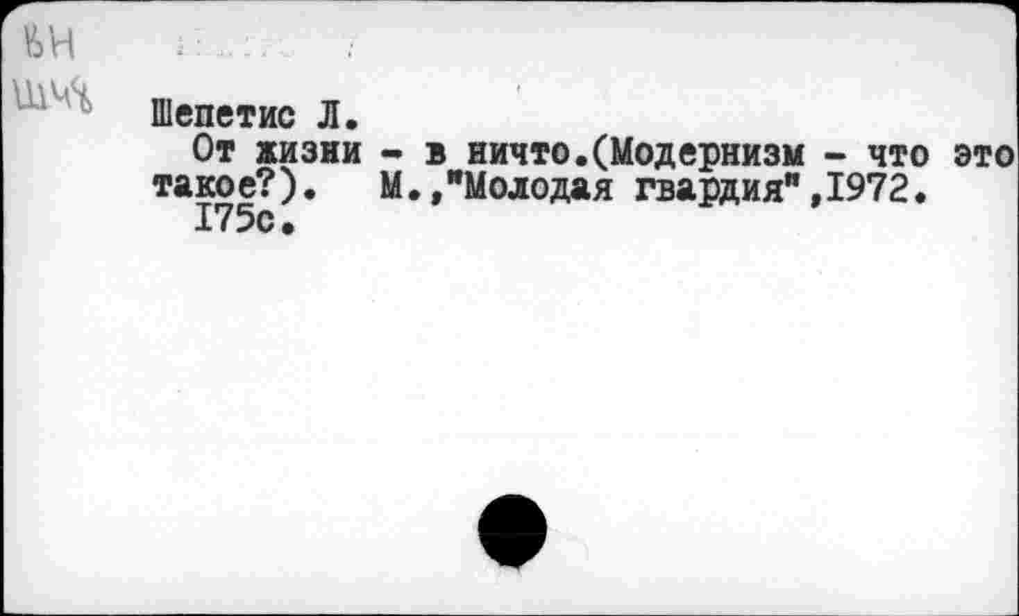 ﻿Шепетис Л.
От жизни - в ничто.(Модернизм - что это такое?). М.,"Молодая гвардия",1972.
175с.